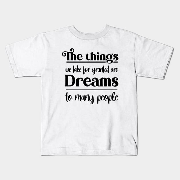 The things we take for granted are dreams to many people, Dream bigger Kids T-Shirt by FlyingWhale369